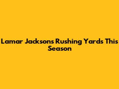 Lamar Jackson's Rushing Yards This Season