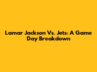Lamar Jackson Vs. Jets: A Game Day Breakdown
