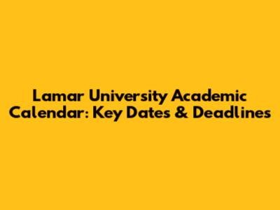 Lamar University Academic Calendar: Key Dates & Deadlines