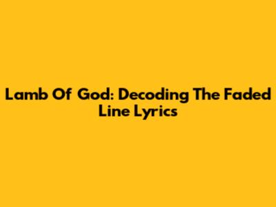 Lamb Of God: Decoding "The Faded Line" Lyrics