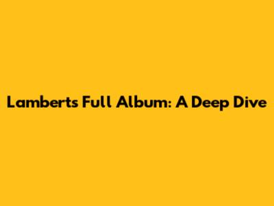 Lambert's Full Album: A Deep Dive