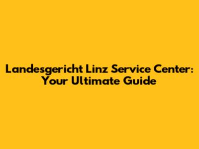 Landesgericht Linz Service Center: Your Ultimate Guide