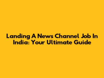 Landing A News Channel Job In India: Your Ultimate Guide