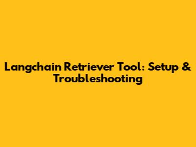 Langchain Retriever Tool: Setup & Troubleshooting