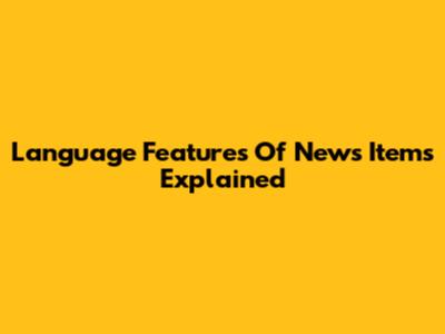 Language Features Of News Items Explained