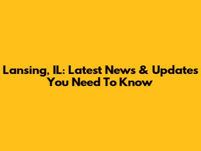 Lansing, IL: Latest News & Updates You Need To Know