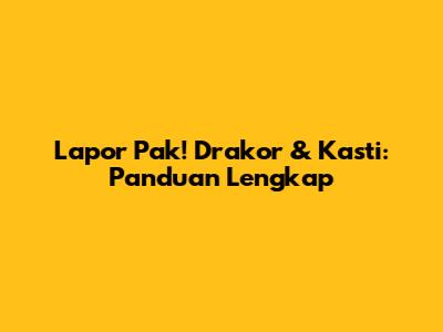 Lapor Pak! Drakor & Kasti: Panduan Lengkap
