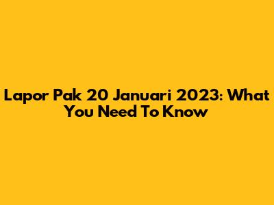 Lapor Pak 20 Januari 2023: What You Need To Know