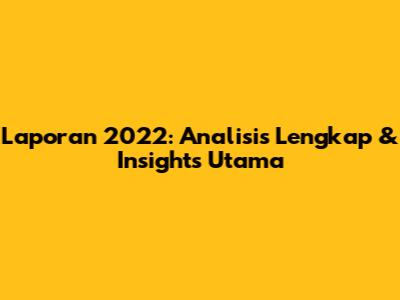 Laporan 2022: Analisis Lengkap & Insights Utama