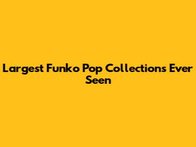 Largest Funko Pop Collections Ever Seen