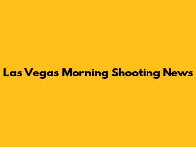 Las Vegas Morning Shooting News