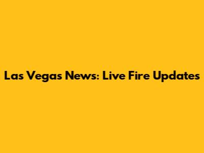 Las Vegas News: Live Fire Updates