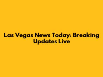 Las Vegas News Today: Breaking Updates Live