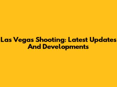 Las Vegas Shooting: Latest Updates And Developments
