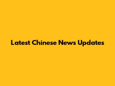 Latest Chinese News Updates