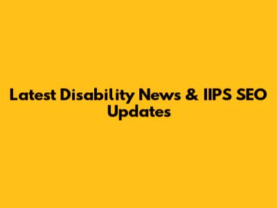 Latest Disability News & IIPS SEO Updates