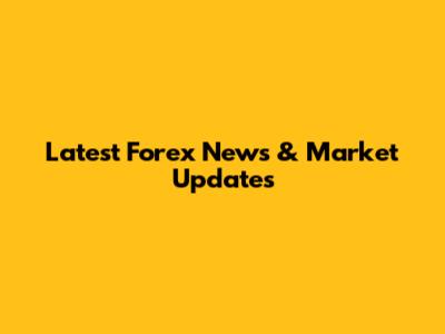 Latest Forex News & Market Updates