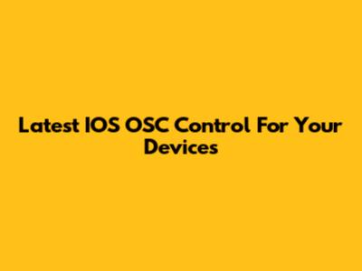 Latest IOS OSC Control For Your Devices