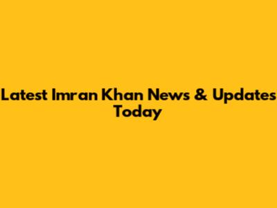 Latest Imran Khan News & Updates Today