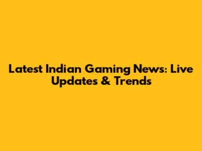 Latest Indian Gaming News: Live Updates & Trends