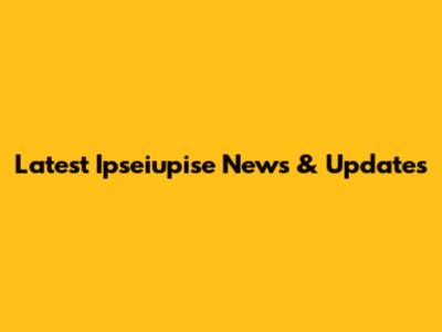 Latest Ipseiupise News & Updates