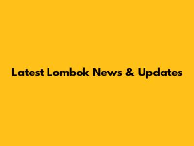 Latest Lombok News & Updates