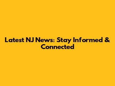 Latest NJ News: Stay Informed & Connected