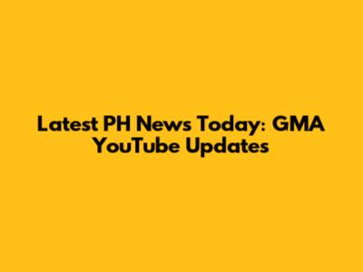 Latest PH News Today: GMA YouTube Updates