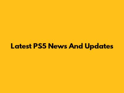 Latest PS5 News And Updates