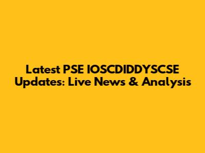 Latest PSE IOSCDIDDYSCSE Updates: Live News & Analysis