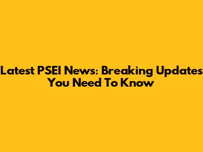 Latest PSEI News: Breaking Updates You Need To Know