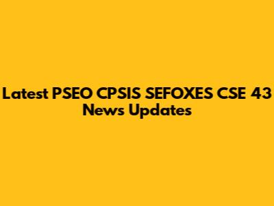 Latest PSEO CPSIS SEFOXES CSE 43 News Updates