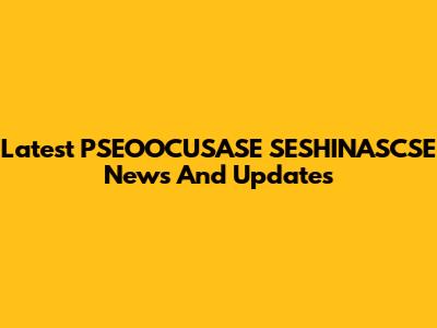 Latest PSEOOCUSASE SESHINASCSE News And Updates