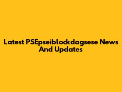 Latest PSEpseiblockdagsese News And Updates