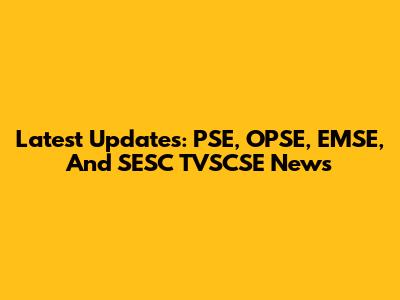 Latest Updates: PSE, OPSE, EMSE, And SESC TVSCSE News