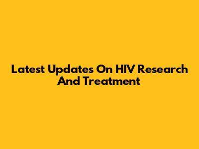 Latest Updates On HIV Research And Treatment