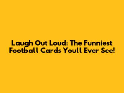 Laugh Out Loud: The Funniest Football Cards You'll Ever See!