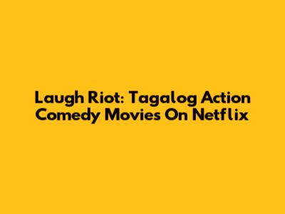 Laugh Riot: Tagalog Action Comedy Movies On Netflix