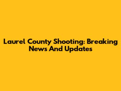 Laurel County Shooting: Breaking News And Updates
