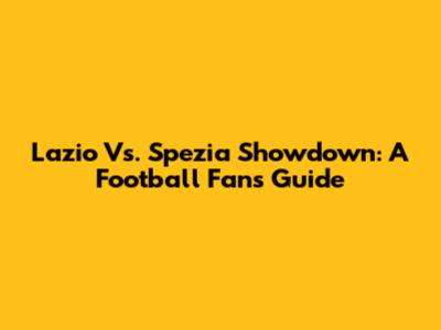 Lazio Vs. Spezia Showdown: A Football Fan's Guide