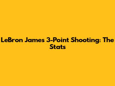 LeBron James' 3-Point Shooting: The Stats