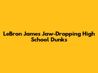 LeBron James' Jaw-Dropping High School Dunks