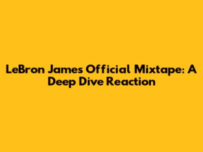 LeBron James' Official Mixtape: A Deep Dive Reaction
