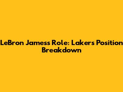 LeBron James's Role: Lakers Position Breakdown