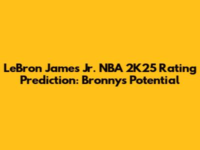 LeBron James Jr. NBA 2K25 Rating Prediction: Bronny's Potential