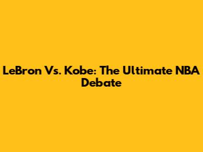 LeBron Vs. Kobe: The Ultimate NBA Debate