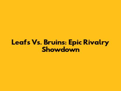 Leafs Vs. Bruins: Epic Rivalry Showdown