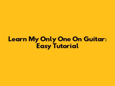 Learn "My Only One" On Guitar: Easy Tutorial