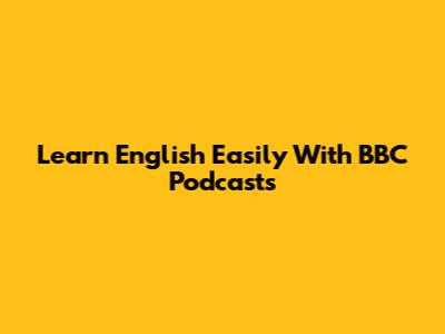 Learn English Easily With BBC Podcasts