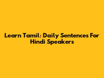 Learn Tamil: Daily Sentences For Hindi Speakers